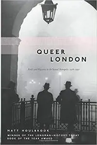 Queer London: Perils and Pleasures in the Sexual Metropolis, 1918-1957
