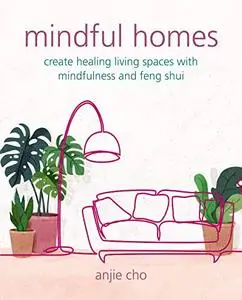 Mindful Homes: Create healing living spaces with mindfulness and feng shui