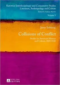 Collisions of Conflict: Studies in American History and Culture, 1820-1920