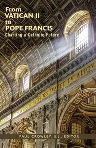 From Vatican II to Pope Francis: Charting a Catholic Future