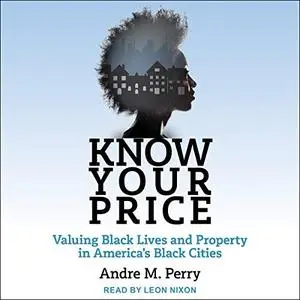 Know Your Price: Valuing Black Lives and Property in America’s Black Cities [Audiobook]