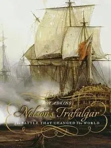 Nelson's Trafalgar: The Battle That Changed the World