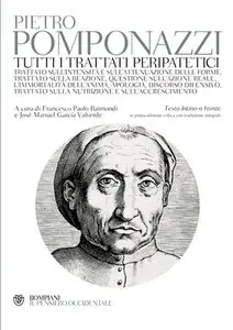 Pietro Pomponazzi - Tutti i trattati peripatetici. Testo latino a fronte