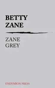 «Betty Zane» by Zane Grey