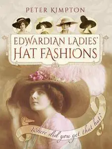 Edwardian Ladies Hat Fashions: Where Did You Get That Hat? (Images of the Past)