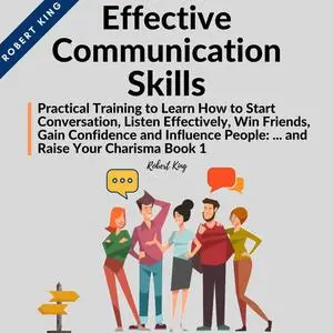 «Effective Communication Skills: Practical Training to Learn How to Start Conversation, Listen Effectively, Win Friends,