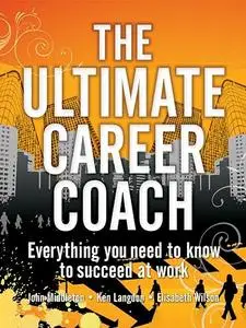 Ultimate Career Coach: Everything You Need to Know to Succeed At Work