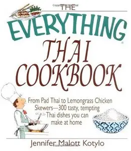 The Everything Thai Cookbook: From Pad Thai to Lemongrass Chicken Skewers--300 Tasty, Tempting Thai Dishes You Can Make at Home