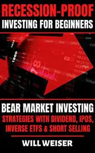 Recession-Proof investing for beginners: Bear Market Investing Strategies with Dividend, IPOs, Inverse ETFs & Short Selling