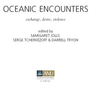 "Oceanic Encounters: Exchange, Desire, Violence" by Margaret Jolly, Serge Tcherkézoff, Darrell Tryon 