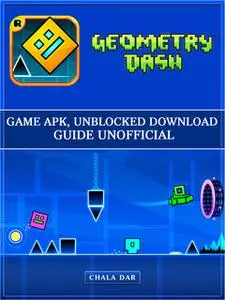 «Geometry Dash Game Apk, Unblocked Download Guide Unofficial» by Chala Dar