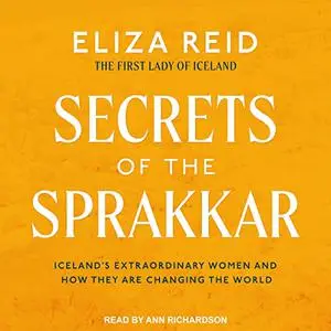 Secrets of the Sprakkar: Iceland’s Extraordinary Women and How They Are Changing the World [Audiobook]