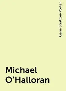 «Michael O'Halloran» by Gene Stratton-Porter