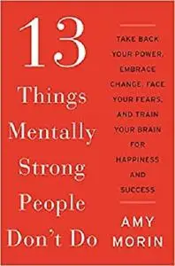 13 Things Mentally Strong People Don't Do