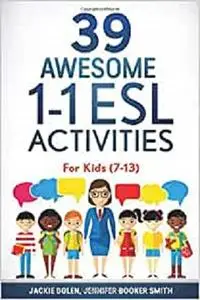 39 Awesome 1-1 ESL Activities: For Kids (7-13) (ESL Games and Activities for Kids)