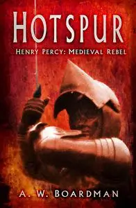 Hotspur: Henry Percy: Medieval Rebel