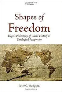 Shapes of Freedom: Hegel's Philosophy of World History in Theological Perspective