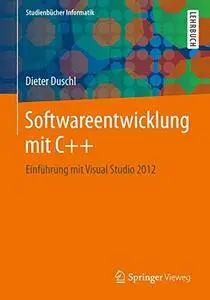 Softwareentwicklung mit C++: Einführung mit Visual Studio 2012 (Studienbücher Informatik) [Repost]