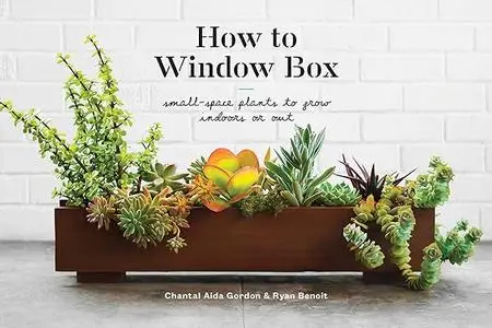How to Window Box: Small-Space Plants to Grow Indoors or Out (Repost)