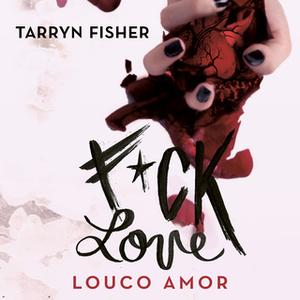 «F*ck Love - Louco Amor» by Tarryn Fisher