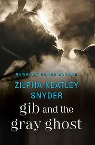 «Gib and the Gray Ghost» by Zilpha K Snyder