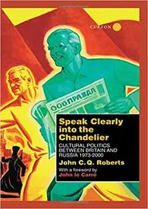 Speak Clearly Into the Chandelier: Cultural Politics between Britain and Russia 1973-2000