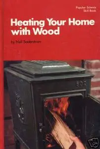 Heating your home with wood (Popular science skill book) by Neil Soderstrom [Repost]