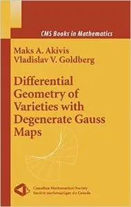 Differential Geometry of Varieties with Degenerate Gauss Maps (CMS Books in Mathematics) by Maks A. Akivis