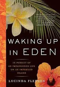 Waking Up in Eden: In Pursuit of an Impassioned Life on an Imperiled Island