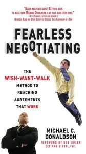 Fearless Negotiating: The Wish, Want, Walk Method to Reaching Solutions That Work