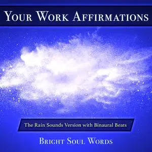 «Your Work Affirmations: The Rain Sounds Version with Binaural Beats» by Bright Soul Words