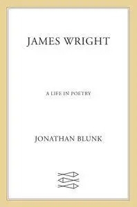 James Wright: A Life in Poetry