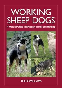 Working Sheep Dogs: A Practical Guide to Breeding, Training and Handling (Repost)