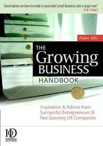 The Growing Business Handbook: Inspiration and Advice from Successful Entrepreneurs and Fast Growing UK Companies (Repost)