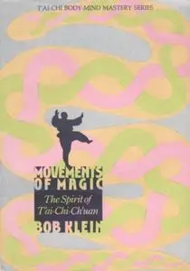 Movements of Magic: The Spirit of Tai-chi-Chuan by Bob Klein (1984-05-01)