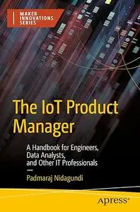 The IoT Product Manager: A Handbook for Engineers, Data Analysts, and Other IT Professionals