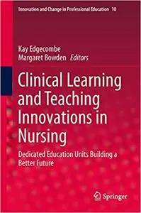 Clinical Learning and Teaching Innovations in Nursing: Dedicated Education Units Building a Better Future