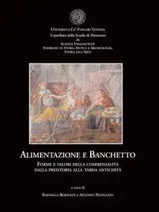 R. Bortolin, A. Pistellato, "Alimentazione e banchetto: Forme e valori della commensalità dalla preistoria alla tarda antichità