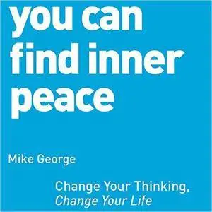 You Can Find Inner Peace: Change Your Thinking, Change Your Life [Audiobook]