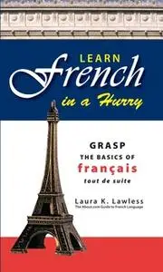 «Learn French In A Hurry: Grasp the Basics of Francais Tout De Suite» by Laura K Lawless