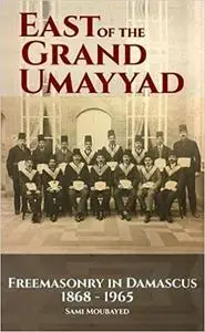 East of the Grand Ummayad: Freemasons in Damascus 1868-1965