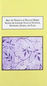 How the Writings of William Morris Shaped the Literary Style of Tennyson, Swinburne, Gissing, and Yeats: Barthesian Re-writings