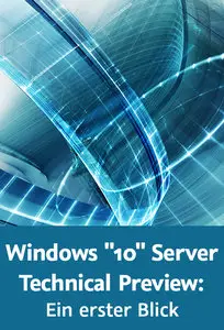  Windows "10" Server Technical Preview: Ein erster Blick Die wichtigsten Neuerungen von Windows Server vNext