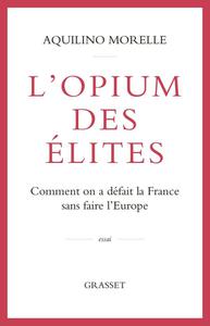 Aquilino Morelle, "L'opium des élites: Comment on a défait la France sans faire l'Europe"