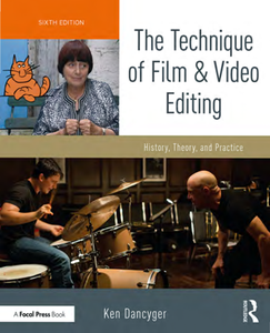 The Technique of Film and Video Editing : History, Theory, and Practice, Sixth Edition