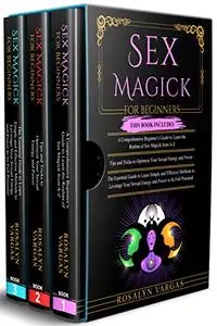 Sex Magick for Beginners: 3 in 1- A Comprehensive Beginner’s Guide