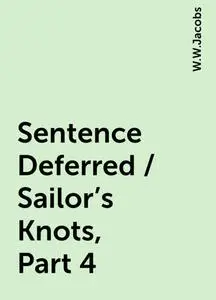 «Sentence Deferred / Sailor's Knots, Part 4» by W.W.Jacobs