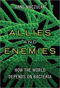 Allies and Enemies How the World Depends on Bacteria
