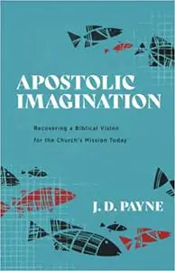 Apostolic Imagination : Recovering a Biblical Vision for the Church’s Mission Today