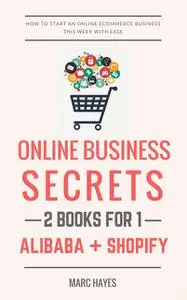 «Online Business Secrets (2 Books for 1): How To Start An Online Ecommerce Business This Week With Ease (Alibaba + Shopi